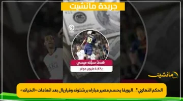 الحكم النهائي؟.. اليويفا يحسم مصير مباراة برشلونة وفياريال بعد اتهامات «الخيانة» 1
